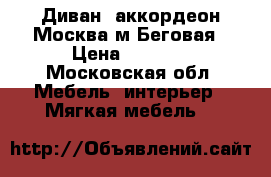 Диван -аккордеон Москва,м.Беговая › Цена ­ 3 500 - Московская обл. Мебель, интерьер » Мягкая мебель   